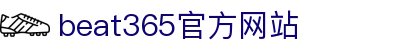 beat·365(中国)唯一官方网站